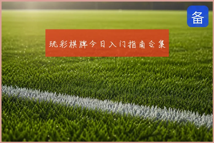 玩彩棋牌今日入门指南合集