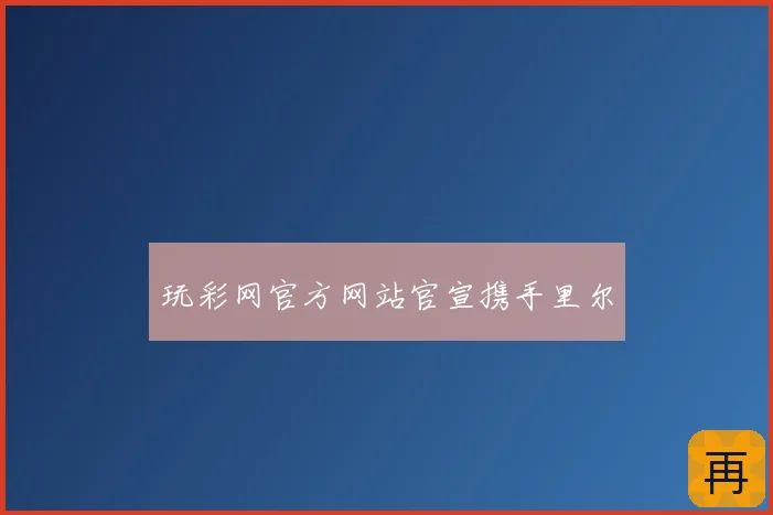 玩彩网官方网站官宣携手里尔